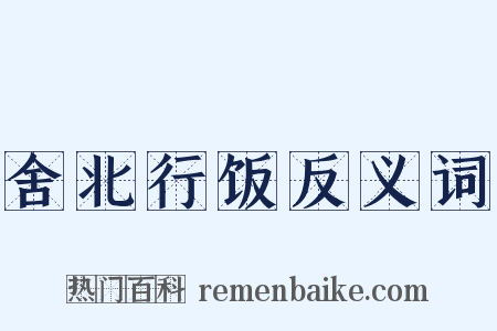 舍北行饭反义词是什么意思的图片